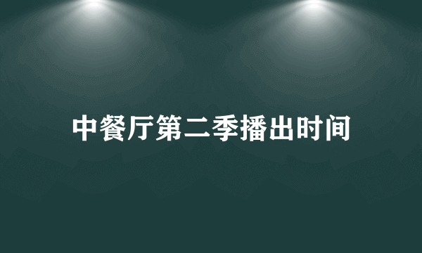 中餐厅第二季播出时间