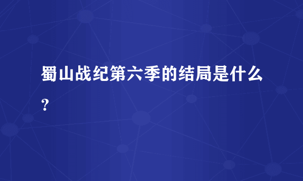 蜀山战纪第六季的结局是什么？