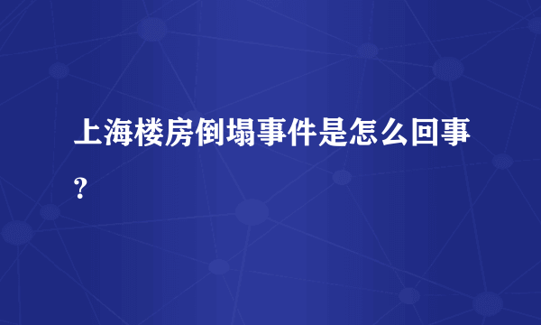 上海楼房倒塌事件是怎么回事？