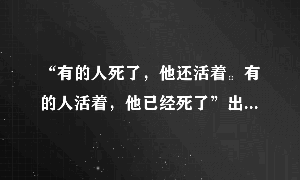 “有的人死了，他还活着。有的人活着，他已经死了”出自鲁迅哪篇文章