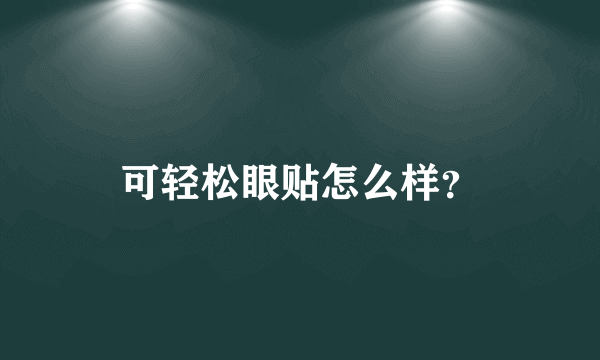 可轻松眼贴怎么样？