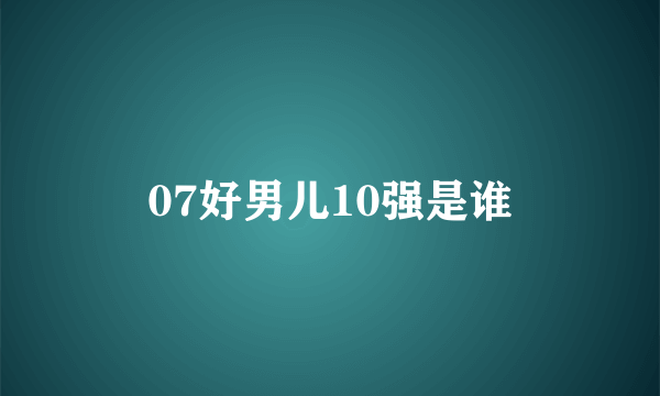 07好男儿10强是谁