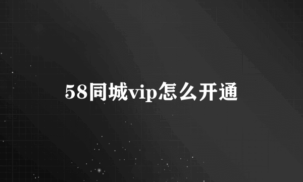 58同城vip怎么开通