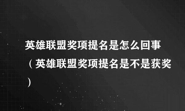 英雄联盟奖项提名是怎么回事（英雄联盟奖项提名是不是获奖）