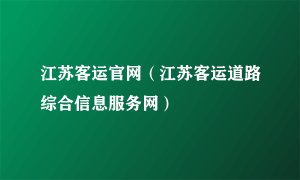 江苏客运官网（江苏客运道路综合信息服务网）