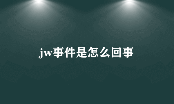 jw事件是怎么回事