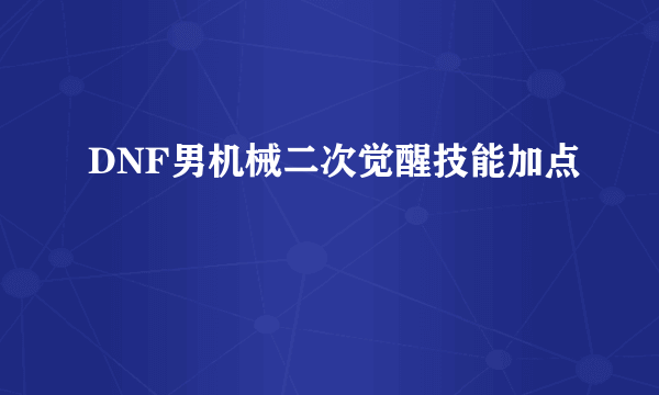 DNF男机械二次觉醒技能加点