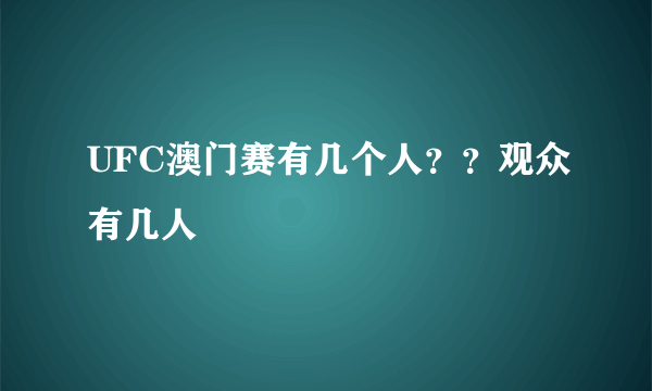 UFC澳门赛有几个人？？观众有几人