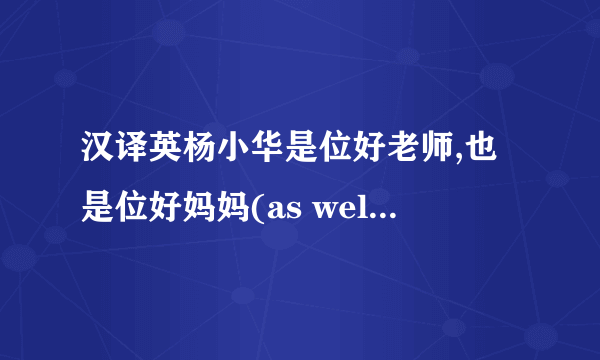 汉译英杨小华是位好老师,也是位好妈妈(as well as)