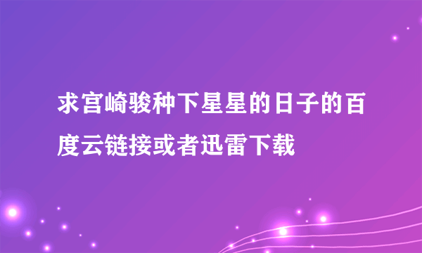 求宫崎骏种下星星的日子的百度云链接或者迅雷下载