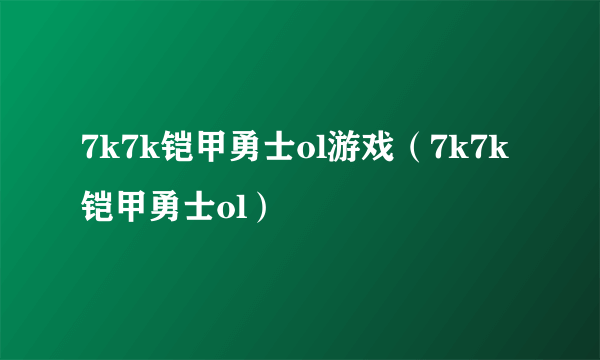 7k7k铠甲勇士ol游戏（7k7k铠甲勇士ol）