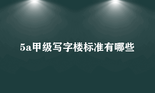 5a甲级写字楼标准有哪些