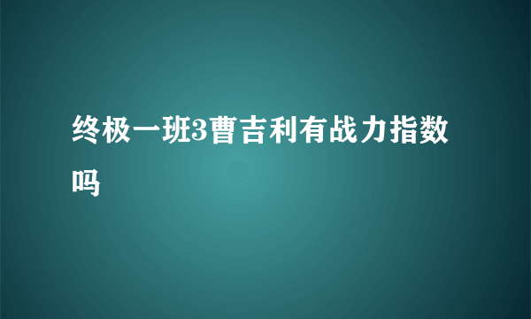 终极一班3曹吉利有战力指数吗