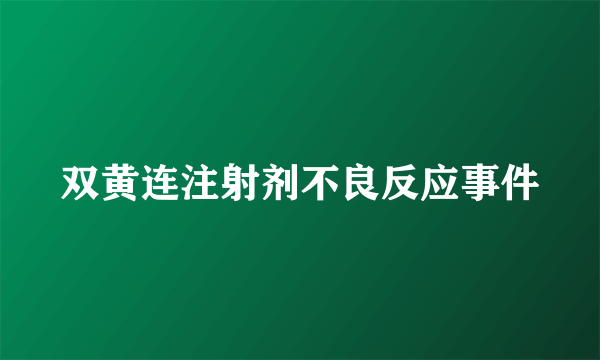 双黄连注射剂不良反应事件