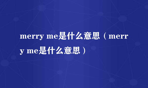 merry me是什么意思（merry me是什么意思）