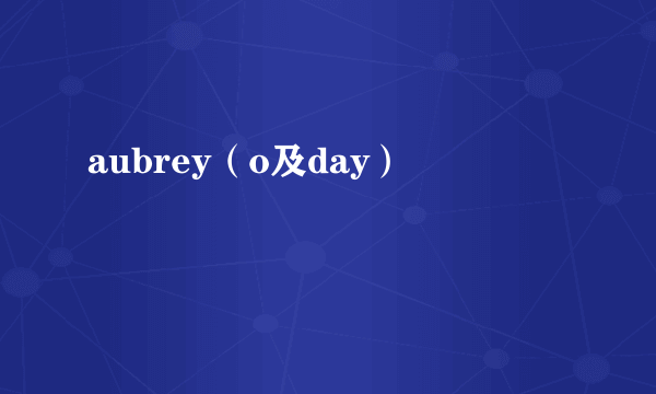 aubrey（o及day）