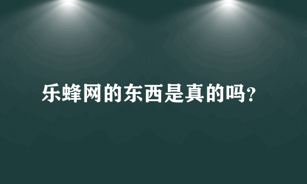 乐蜂网的东西是真的吗？