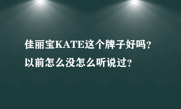 佳丽宝KATE这个牌子好吗？以前怎么没怎么听说过？