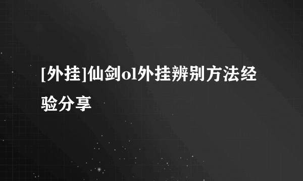 [外挂]仙剑ol外挂辨别方法经验分享