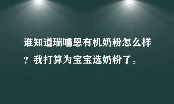 谁知道瑞哺恩有机奶粉怎么样？我打算为宝宝选奶粉了。