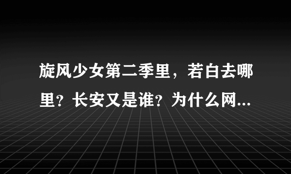 旋风少女第二季里，若白去哪里？长安又是谁？为什么网上说若白死了？