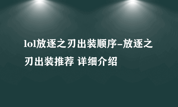 lol放逐之刃出装顺序-放逐之刃出装推荐 详细介绍