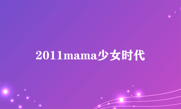 2011mama少女时代