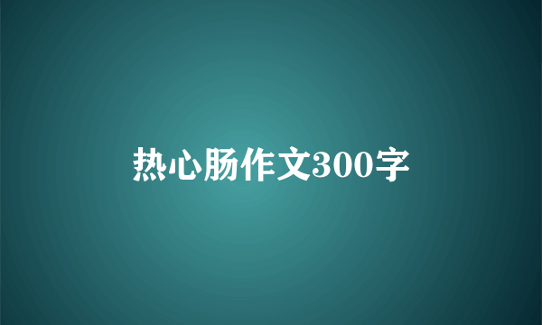 热心肠作文300字