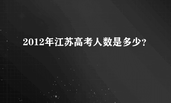 2012年江苏高考人数是多少？