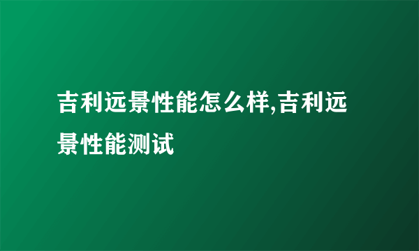 吉利远景性能怎么样,吉利远景性能测试