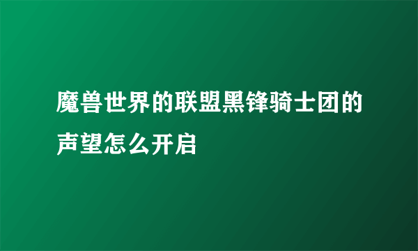 魔兽世界的联盟黑锋骑士团的声望怎么开启