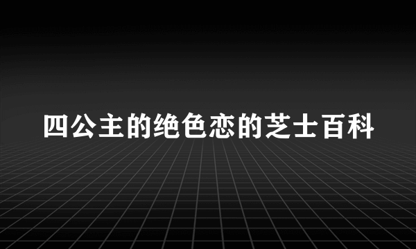 四公主的绝色恋的芝士百科