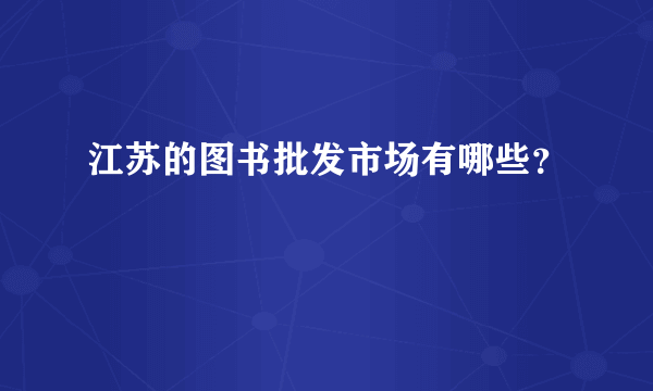 江苏的图书批发市场有哪些？