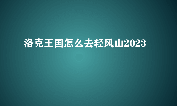 洛克王国怎么去轻风山2023