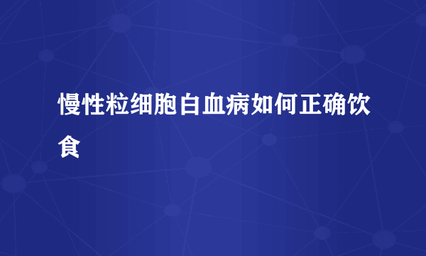 慢性粒细胞白血病如何正确饮食