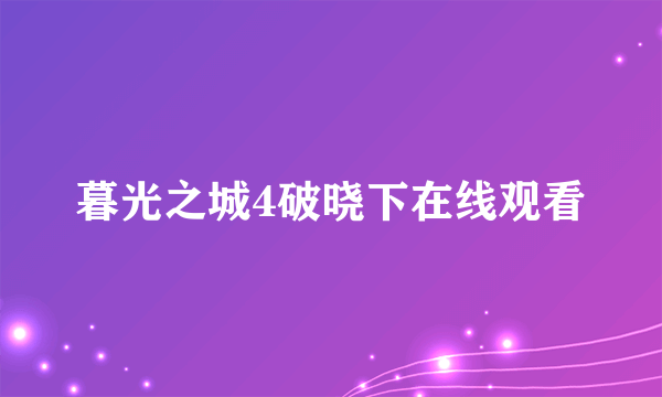 暮光之城4破晓下在线观看