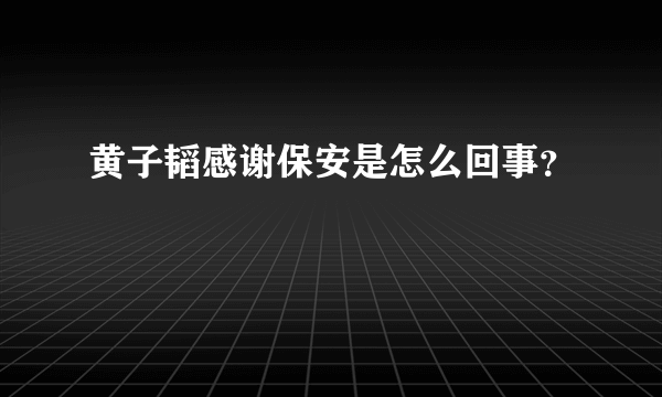 黄子韬感谢保安是怎么回事？