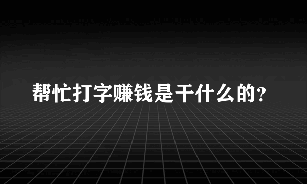 帮忙打字赚钱是干什么的？