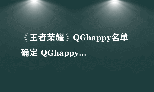 《王者荣耀》QGhappy名单确定 QGhappy春季赛出战名单一览