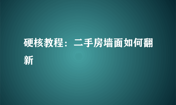 硬核教程：二手房墙面如何翻新