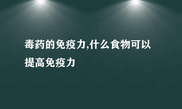 毒药的免疫力,什么食物可以提高免疫力