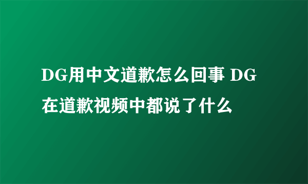 DG用中文道歉怎么回事 DG在道歉视频中都说了什么