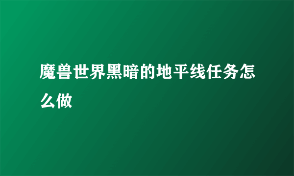 魔兽世界黑暗的地平线任务怎么做