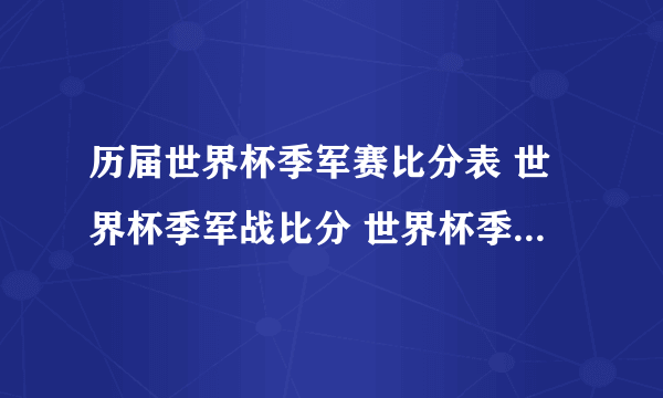 历届世界杯季军赛比分表 世界杯季军战比分 世界杯季军赛对阵表