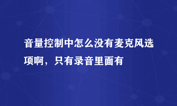 音量控制中怎么没有麦克风选项啊，只有录音里面有