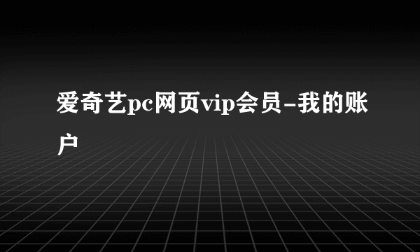 爱奇艺pc网页vip会员-我的账户