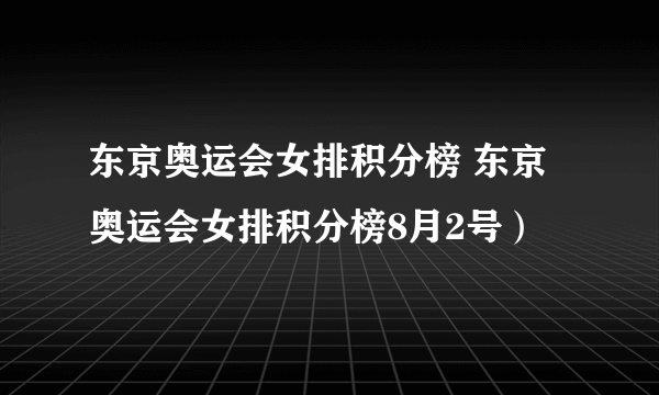 东京奥运会女排积分榜 东京奥运会女排积分榜8月2号）