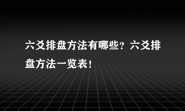 六爻排盘方法有哪些？六爻排盘方法一览表！