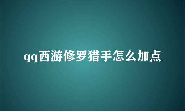 qq西游修罗猎手怎么加点