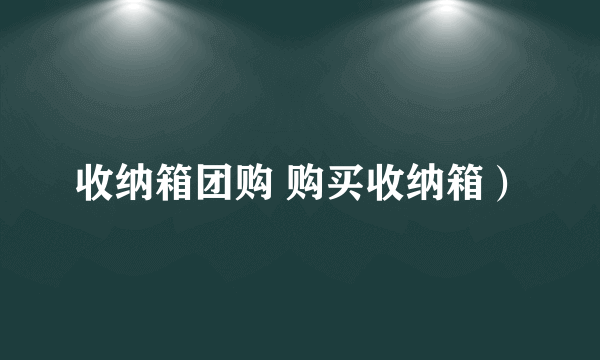 收纳箱团购 购买收纳箱）